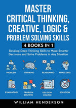 Book cover for Master Critical Thinking, Creative, Logic & Problem Solving Skills (4 Books in 1): Develop Deep Thinking Skills to Make Smarter Decisions and Solve Pr