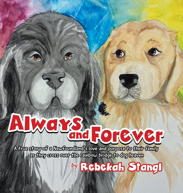 Book cover for Always and Forever: A true story of a Newfoundland's love and purpose to their family as they cross over the rainbow bridge to dog heaven