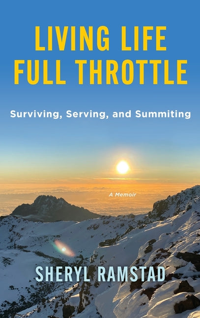 Book cover for Living Life Full Throttle: Surviving, Serving, and Summiting a Memoir: Surviving, Serving, and Summiting a Memoir