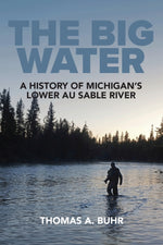 Book cover for The Big Water: A History of Michigan's Lower Au Sable River
