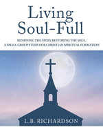 Book cover for Living Soul-Full: Renewing the Mind, Restoring the Soul: A Small Group Study for Christian Spiritual Formation