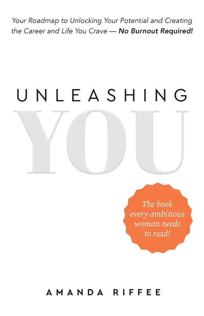 Book cover for Unleashing You: Your Roadmap to Unlocking Your Potential and Creating the Career and Life You Crave - No Burnout Required!