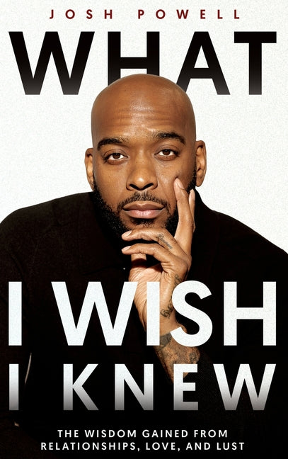 Book cover for What I Wish I Knew: The Wisdom Gained From Relationships, Love, and Lust