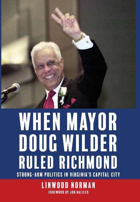 Book cover for When Mayor Doug Wilder Ruled Richmond: Strong-Arm Politics in Virginia's Capital City