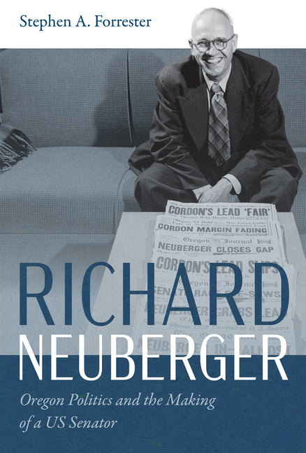 Book cover for Richard Neuberger: Oregon Politics and the Making of a Us Senator