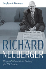 Book cover for Richard Neuberger: Oregon Politics and the Making of a Us Senator