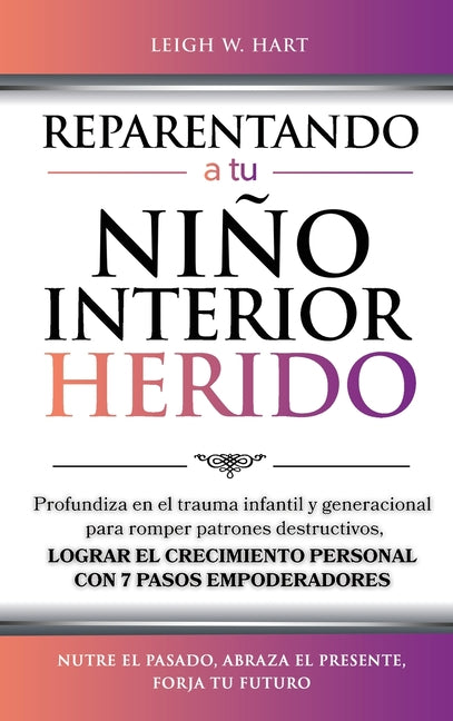 Book cover for Reparentando a Tu Niño Interior Herido: Profundiza En El Trauma Infantil Y Generacional Para Romper Patrones Destructivos Y Lograr El Crecimiento Pers