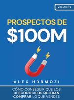 Book cover for Prospectos de $100M: Cómo conseguir que los desconocidos quieran comprar lo que vendes: : Cómo conseguir que los desconocidos quieran comprar lo que v