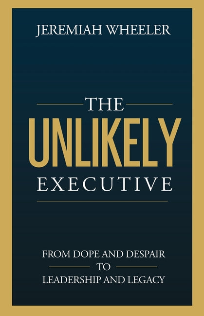 Book cover for Unlikely Executive: From Dope and Despair to Leadership and Legacy