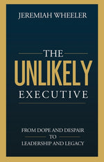 Book cover for Unlikely Executive: From Dope and Despair to Leadership and Legacy