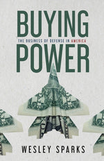 Book cover for Buying Power: The Business of Defense in America