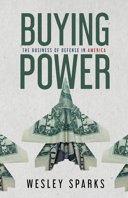 Book cover for Buying Power: The Business of Defense in America