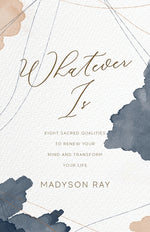 Book cover for Whatever Is: Eight Sacred Qualities to Renew Your Mind and Transform Your Life