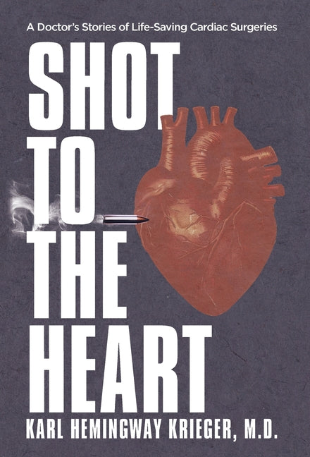 Book cover for Shot to the Heart: A Doctor's Stories of Life-Saving Cardiac Surgeries