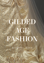 Book cover for Gilded Age Fashion: More Than 50 Iconic Looks and the Stories Behind Them