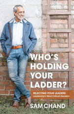 Book cover for Who's Holding Your Ladder?: Selecting Your Leaders Leadership's Most Critical Decision
