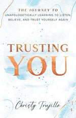 Book cover for Trusting You: The journey to unapologetically learning to listen, believe, and trust yourself again