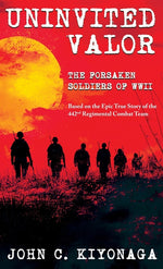 Book cover for Uninvited Valor--The Forsaken Soldiers of WWII: Based on the Epic True Story of the 442nd Regimental Combat Team