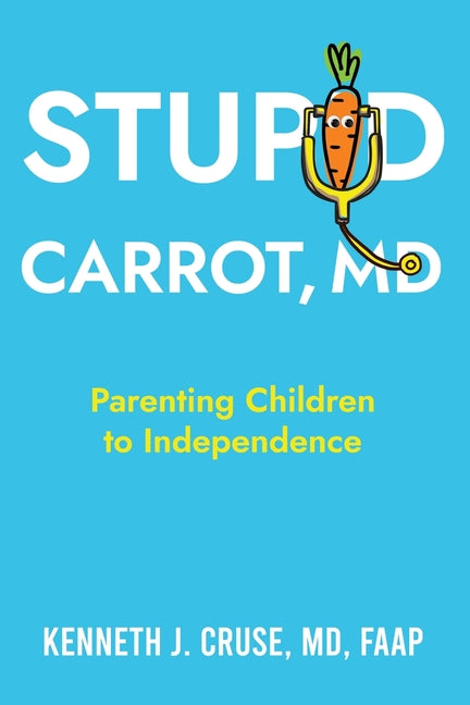 Book cover for Stupid Carrot, M.D.: Parenting Children to Independence