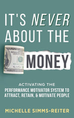 Book cover for It's Never About the Money: Activating the Performance Motivator System to Attract, Retain, and Motivate People