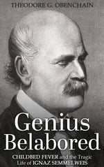 Book cover for Genius Belabored: Childbed Fever and the Tragic Life of Ignaz Semmelweis