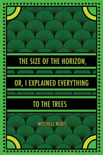 Book cover for Size of the Horizon, or, I Explained Everything to the Trees