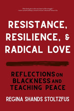 Book cover for Resistance, Resilience, and Radical Love: Reflections on Blackness and Teaching Peace