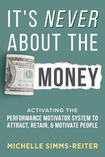 Book cover for It's Never About the Money: Activating the Performance Motivator System to Attract, Retain, and Motivate People