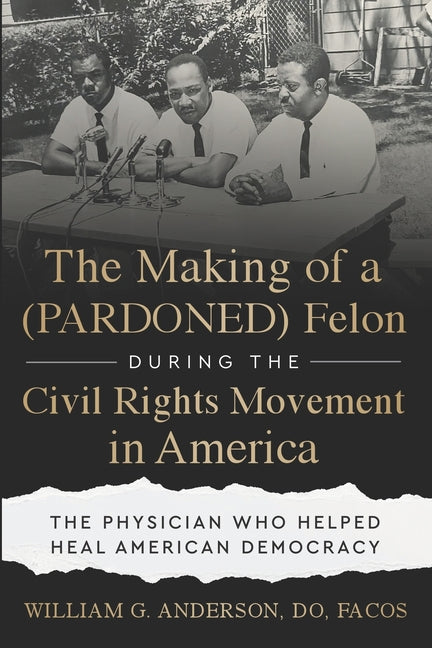 Book cover for Making of a (PARDONED) Felon During the Civil Rights Movement in America: The Physician Who Helped Heal American Democracy