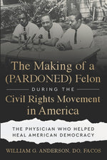Book cover for Making of a (PARDONED) Felon During the Civil Rights Movement in America: The Physician Who Helped Heal American Democracy