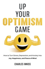 Book cover for Up Your Optimism Game: How to Turn Stress, Depression, and Anxiety into Joy, Happiness, and Peace of Mind