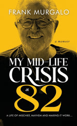 Book cover for My Mid-life Crisis at 82: A Life of Mischief, Mayhem, and Making it Work...