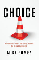 Book cover for Choice: What Startup Founders And Business Owners Get Wrong About Growth
