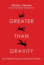 Book cover for Greater Than Gravity: How Childhood Trauma is Pulling Down Humanity
