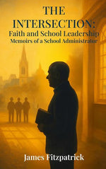 Book cover for Intersection of Faith and School Leadership: Memoirs of a School Administrator