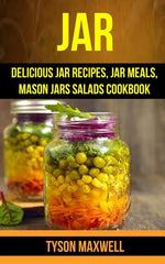 Book cover for Jar: Delicious Jar Recipes, Jar Meals, Mason Jars Salads Cookbook