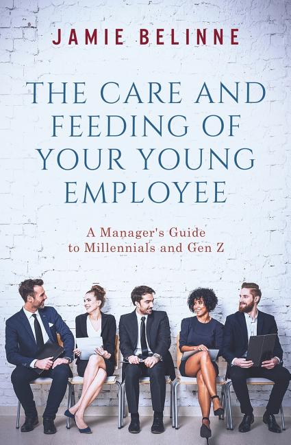 Book cover for The Care and Feeding of Your Young Employee: A Manager's Guide to Millennials and Gen Z
