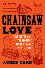Book cover for Chainsaw Love: Field Notes on the World's Most Dynamic Power Tool
