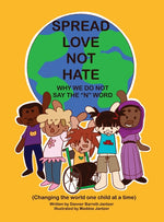 Book cover for Spread Love Not Hate: Why We Do Not Say the "N" Word: Changing the World One Child at a Time