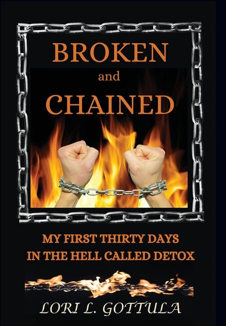 Book cover for Broken and Chained: My First Thirty Days in the Hell Called Detox
