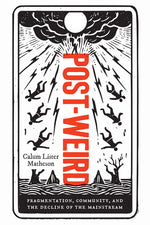 Book cover for Post-Weird: Fragmentation, Community, and the Decline of the Mainstream