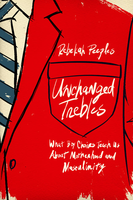 Book cover for Unchanged Trebles: What Boy Choirs Teach Us about Motherhood and Masculinity