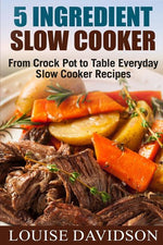 Book cover for 5 Ingredient Slow Cooker: From Crock Pot to Table Everyday Slow Cooker Recipes
