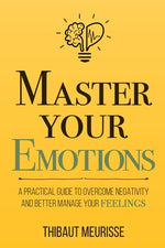 Book cover for Master Your Emotions: A Practical Guide to Overcome Negativity and Better Manage Your Feelings