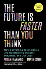 Book cover for The Future Is Faster Than You Think: How Converging Technologies Are Transforming Business, Industries, and Our Lives