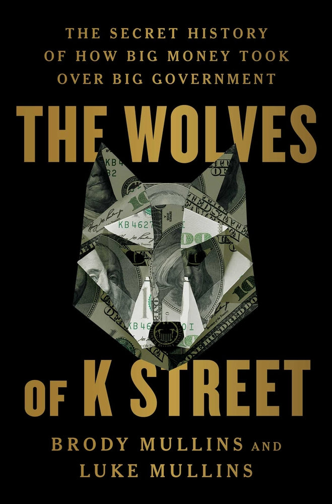 Book cover for The Wolves of K Street: The Secret History of How Big Money Took Over Big Government