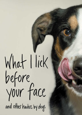 Book cover for What I Lick Before Your Face: And Other Haikus by Dogs