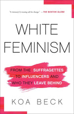 Book cover for White Feminism: From the Suffragettes to Influencers and Who They Leave Behind