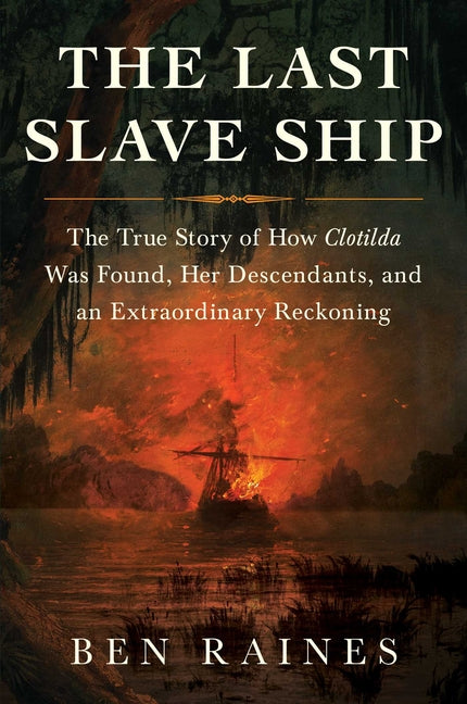 Book cover for The Last Slave Ship: The True Story of How Clotilda Was Found, Her Descendants, and an Extraordinary Reckoning