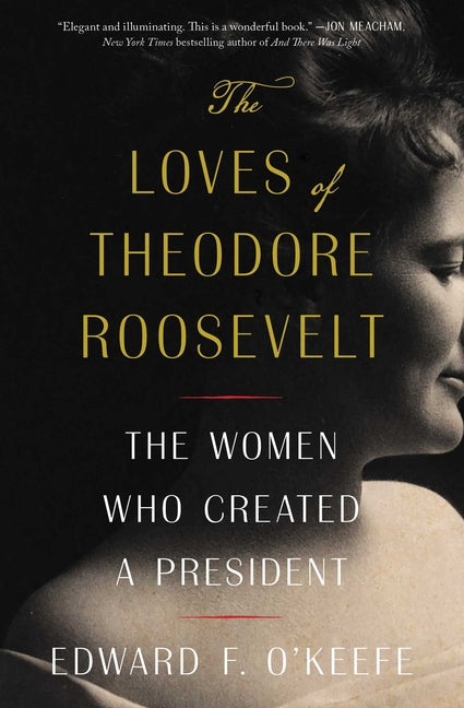 Book cover for Loves of Theodore Roosevelt: The Women Who Created a President